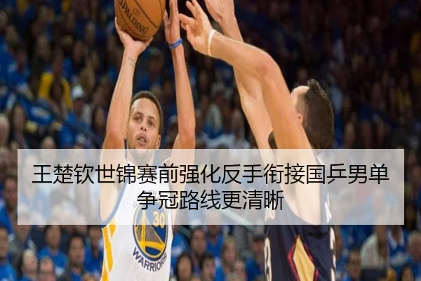 王楚钦世锦赛前强化反手衔接国乒男单争冠路线更清晰（Kaiyun）