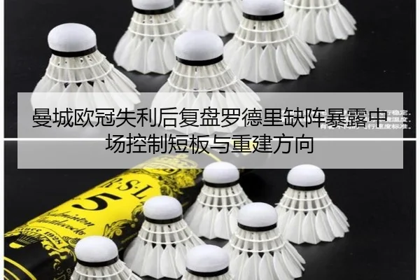 曼城欧冠失利后复盘罗德里缺阵暴露中场控制短板与重建方向 | Kaiyun
